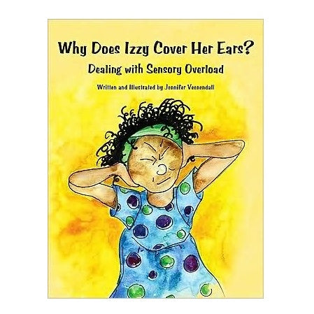 Why Does Izzy Cover Her Ears? Dealing with Sensory Overload by by Jennifer Veenendall