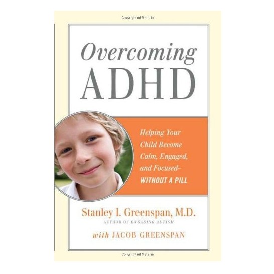 Overcoming ADHD: Helping Your Child Become Calm, Engaged, and Focused - Without a Pill [Hardcover] by Stanley I. Greenspan