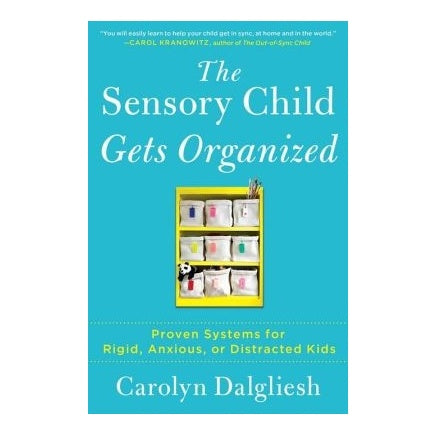 The Sensory Child Gets Organized: Proven Systems for Rigid, Anxious, or Distracted Kids