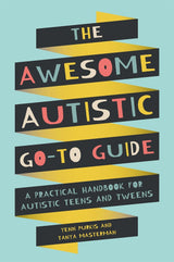 The Awesome Autistic Go-To Guide: A Practical Handbook for Autistic Teens and Tweens